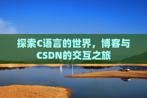 探索C语言的世界，博客与CSDN的交互之旅